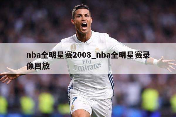nba全明星赛2008_nba全明星赛录像回放