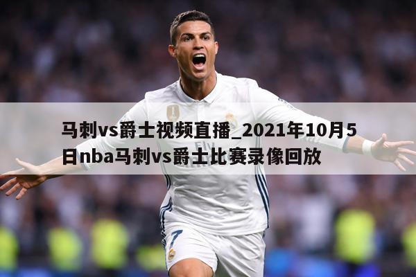 马刺vs爵士视频直播_2021年10月5日nba马刺vs爵士比赛录像回放