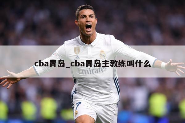 cba青岛_cba青岛主教练叫什么
