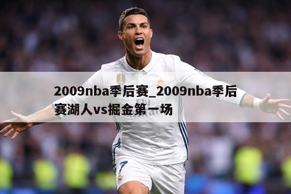 2009nba季后赛_2009nba季后赛湖人vs掘金第一场