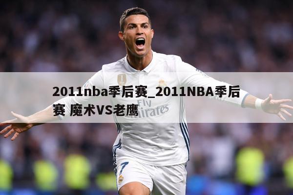 2011nba季后赛_2011NBA季后赛 魔术VS老鹰